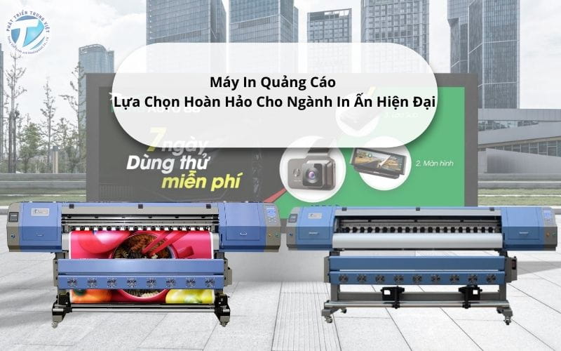 Máy In Quảng Cáo - Lựa Chọn Hoàn Hảo Cho Ngành In Ấn Hiện Đại